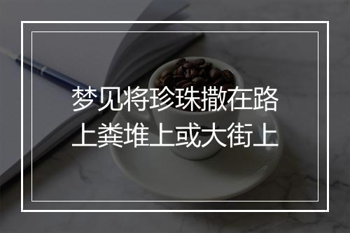 梦见将珍珠撒在路上粪堆上或大街上