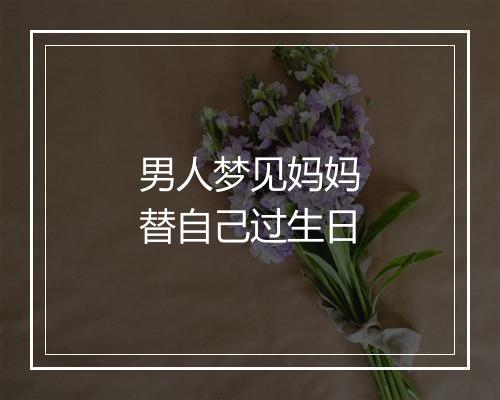 男人梦见妈妈替自己过生日