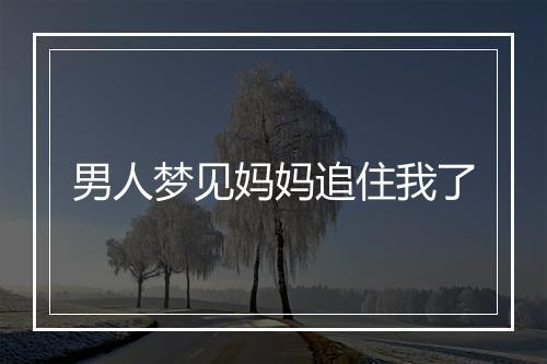 男人梦见妈妈追住我了