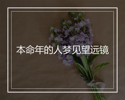 本命年的人梦见望远镜