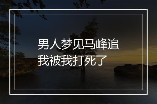 男人梦见马峰追我被我打死了