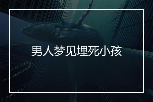 男人梦见埋死小孩