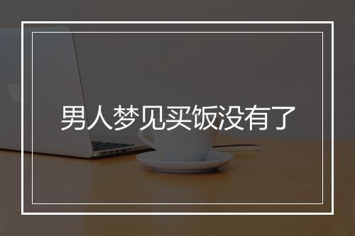 男人梦见买饭没有了