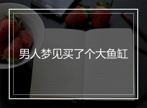 男人梦见买了个大鱼缸