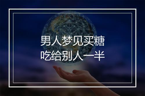 男人梦见买糖吃给别人一半