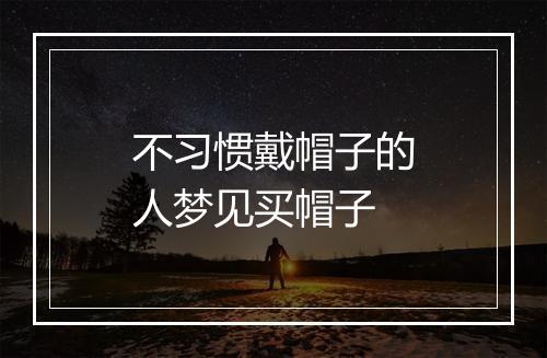 不习惯戴帽子的人梦见买帽子