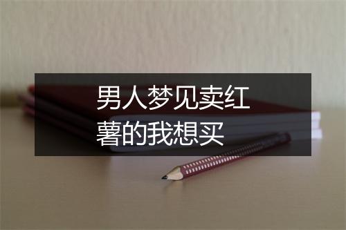 男人梦见卖红薯的我想买