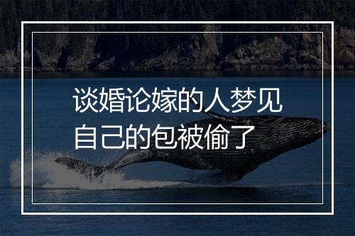 谈婚论嫁的人梦见自己的包被偷了