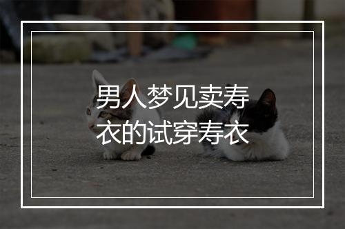 男人梦见卖寿衣的试穿寿衣