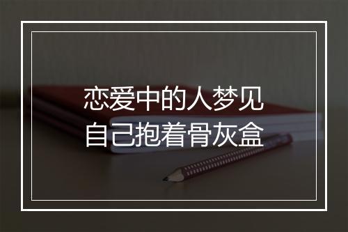 恋爱中的人梦见自己抱着骨灰盒