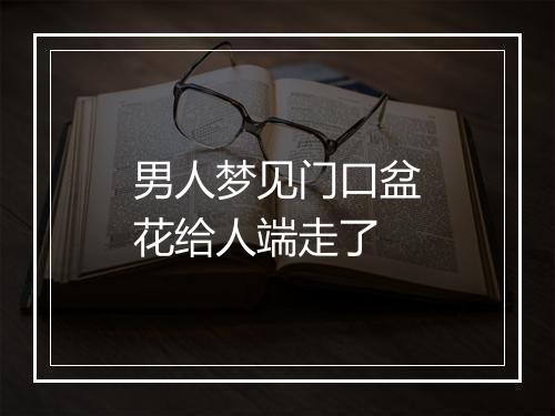 男人梦见门口盆花给人端走了