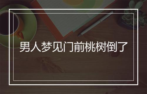 男人梦见门前桃树倒了