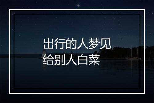 出行的人梦见给别人白菜