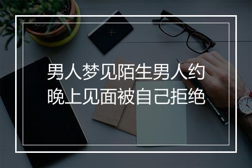 男人梦见陌生男人约晚上见面被自己拒绝