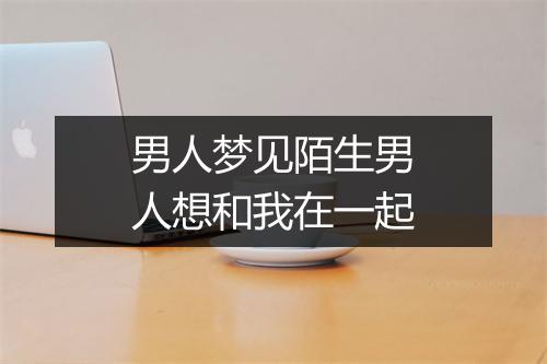 男人梦见陌生男人想和我在一起