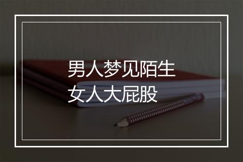 男人梦见陌生女人大屁股