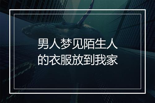 男人梦见陌生人的衣服放到我家