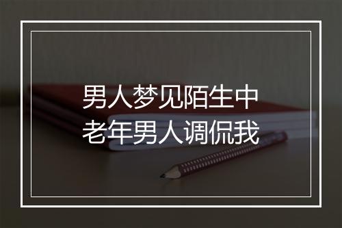 男人梦见陌生中老年男人调侃我