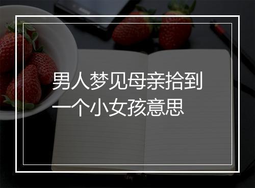 男人梦见母亲拾到一个小女孩意思