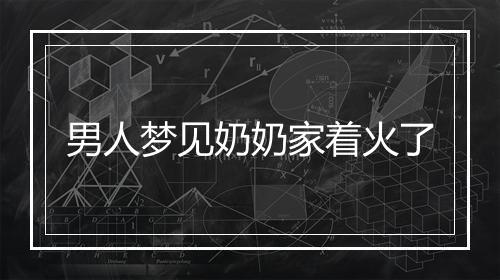 男人梦见奶奶家着火了