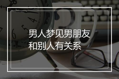 男人梦见男朋友和别人有关系