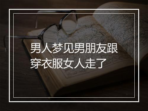 男人梦见男朋友跟穿衣服女人走了