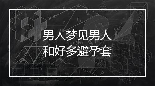 男人梦见男人和好多避孕套