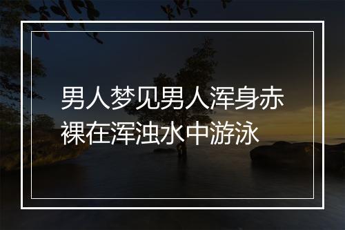 男人梦见男人浑身赤裸在浑浊水中游泳