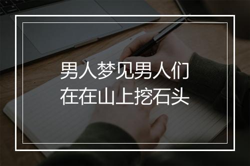 男人梦见男人们在在山上挖石头