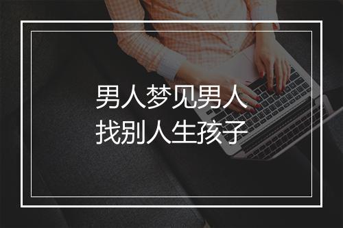 男人梦见男人找别人生孩子