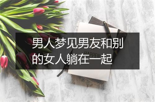 男人梦见男友和别的女人躺在一起