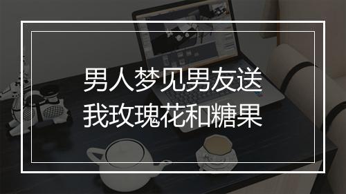 男人梦见男友送我玫瑰花和糖果