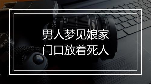 男人梦见娘家门口放着死人