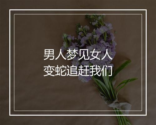 男人梦见女人变蛇追赶我们