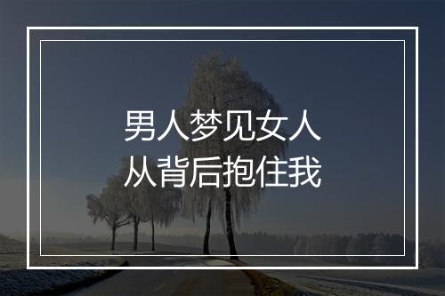 男人梦见女人从背后抱住我