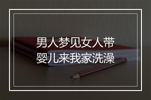 男人梦见女人带婴儿来我家洗澡