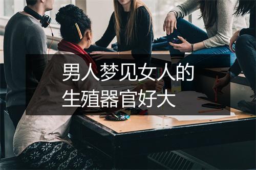 男人梦见女人的生殖器官好大