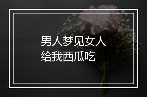 男人梦见女人给我西瓜吃