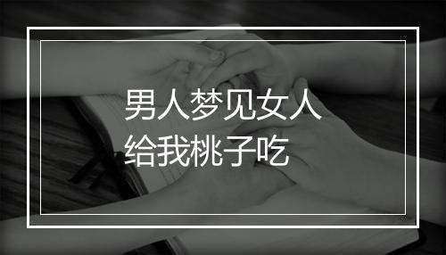 男人梦见女人给我桃子吃