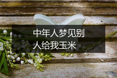 中年人梦见别人给我玉米