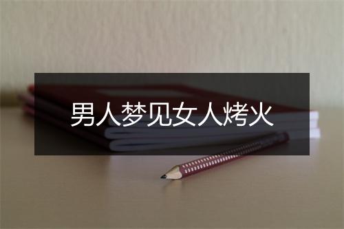 男人梦见女人烤火