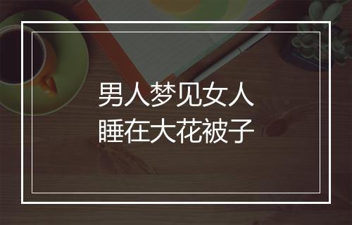 男人梦见女人睡在大花被子