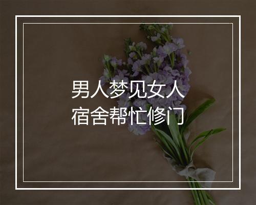 男人梦见女人宿舍帮忙修门