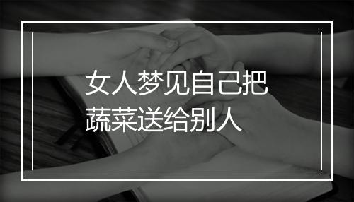 女人梦见自己把蔬菜送给别人