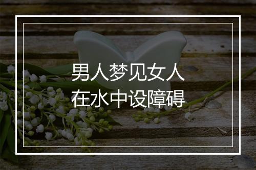 男人梦见女人在水中设障碍