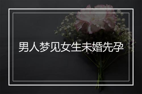 男人梦见女生未婚先孕