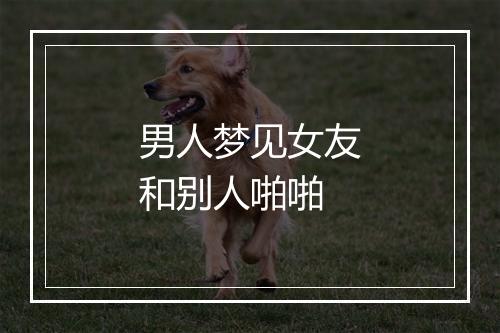 男人梦见女友和别人啪啪