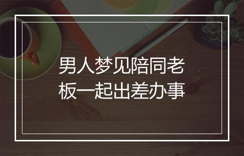 男人梦见陪同老板一起出差办事