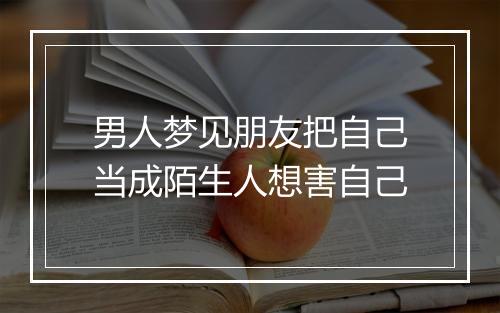 男人梦见朋友把自己当成陌生人想害自己