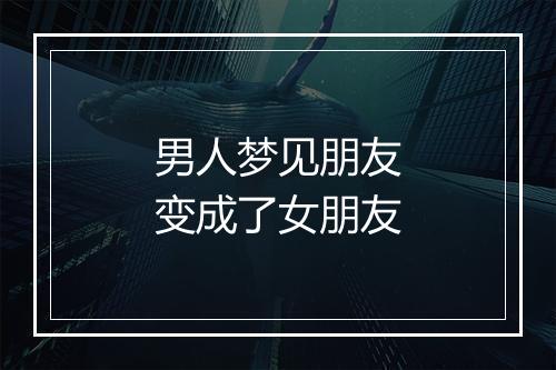 男人梦见朋友变成了女朋友